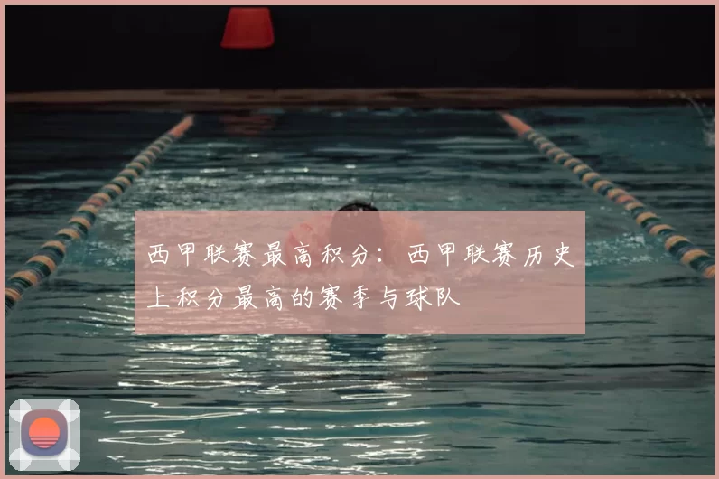 西甲联赛最高积分：西甲联赛历史上积分最高的赛季与球队