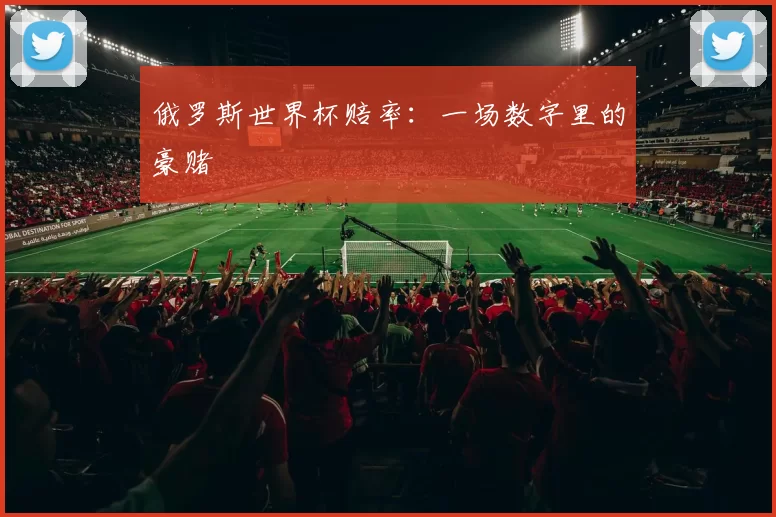 俄罗斯世界杯赔率：一场数字里的豪赌