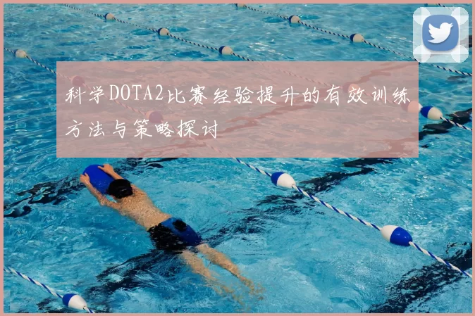 科学DOTA2比赛经验提升的有效训练方法与策略探讨