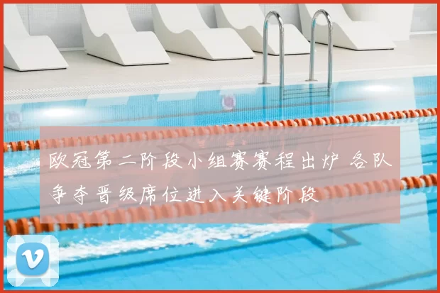 欧冠第二阶段小组赛赛程出炉 各队争夺晋级席位进入关键阶段