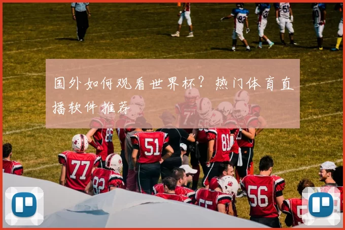 国外如何观看世界杯？热门体育直播软件推荐