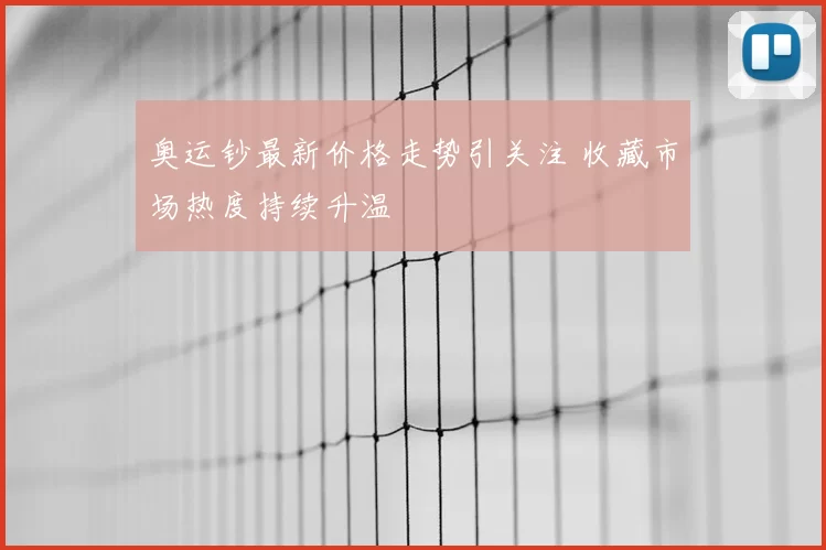 奥运钞最新价格走势引关注 收藏市场热度持续升温