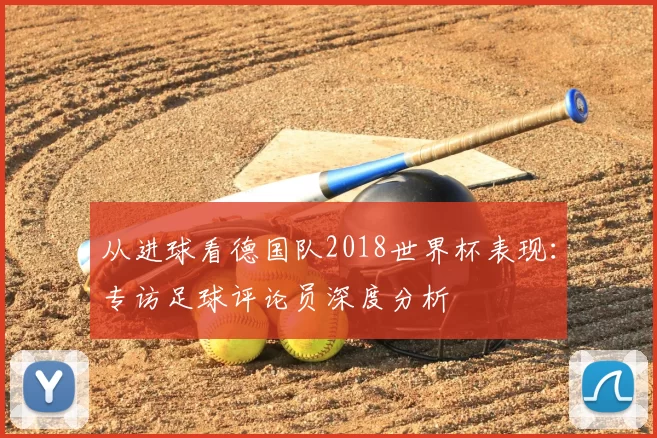 从进球看德国队2018世界杯表现：专访足球评论员深度分析