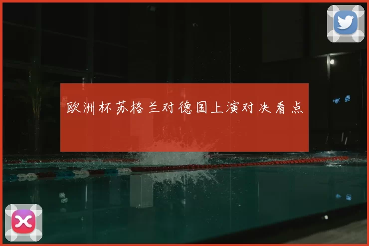 欧洲杯苏格兰对德国上演对决看点
