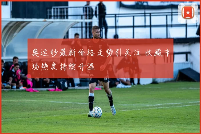 奥运钞最新价格走势引关注 收藏市场热度持续升温