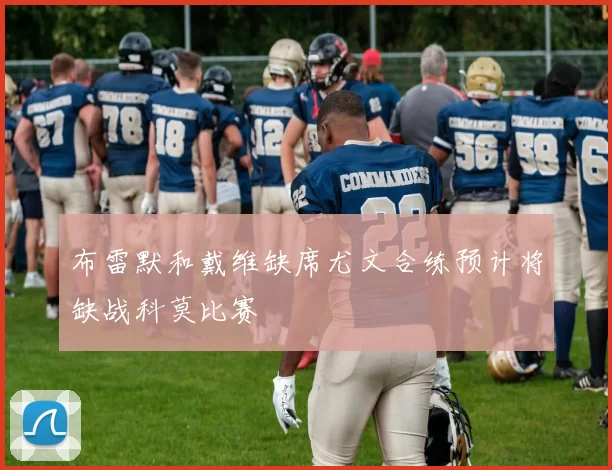 布雷默和戴维缺席尤文合练预计将缺战科莫比赛