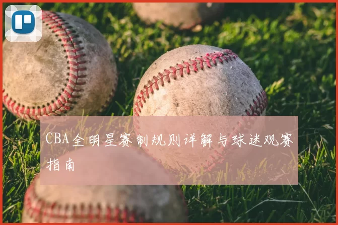 CBA全明星赛制规则详解与球迷观赛指南