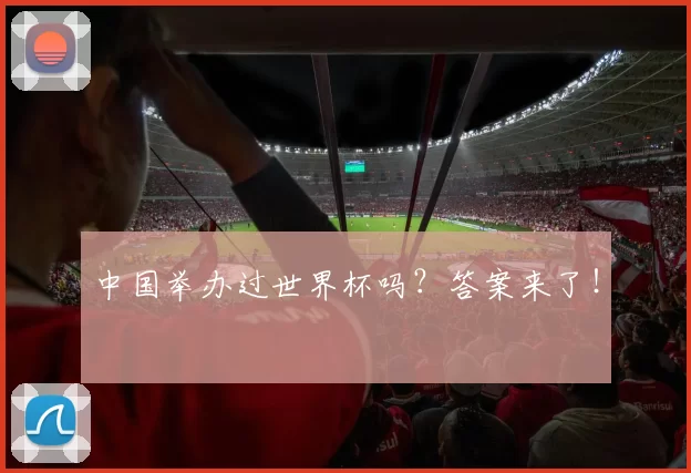 中国举办过世界杯吗？答案来了！