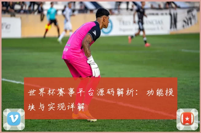 世界杯赛事平台源码解析:功能模块与实现详解