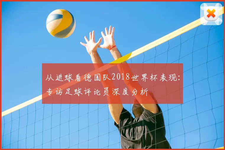 从进球看德国队2018世界杯表现：专访足球评论员深度分析