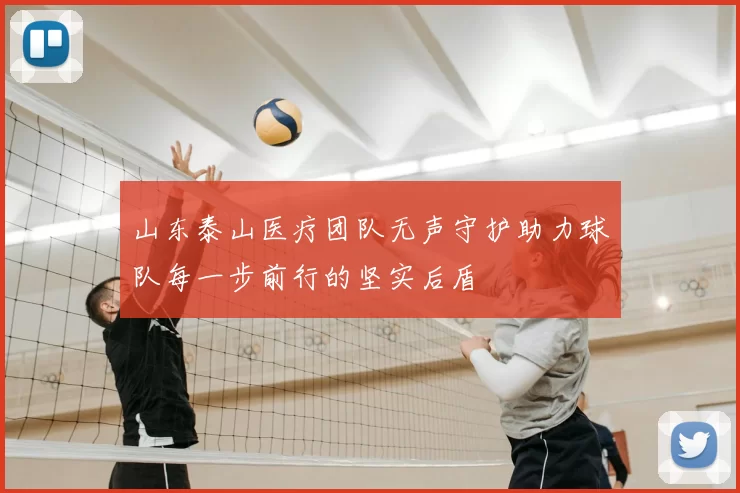 山东泰山医疗团队无声守护助力球队每一步前行的坚实后盾