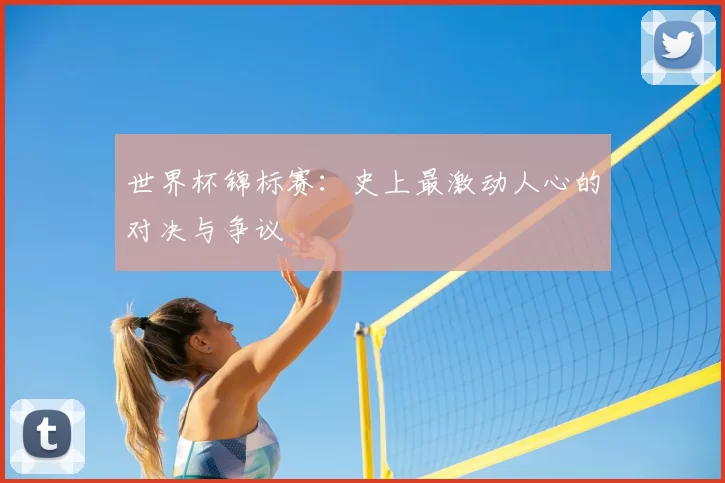 世界杯锦标赛：史上最激动人心的对决与争议