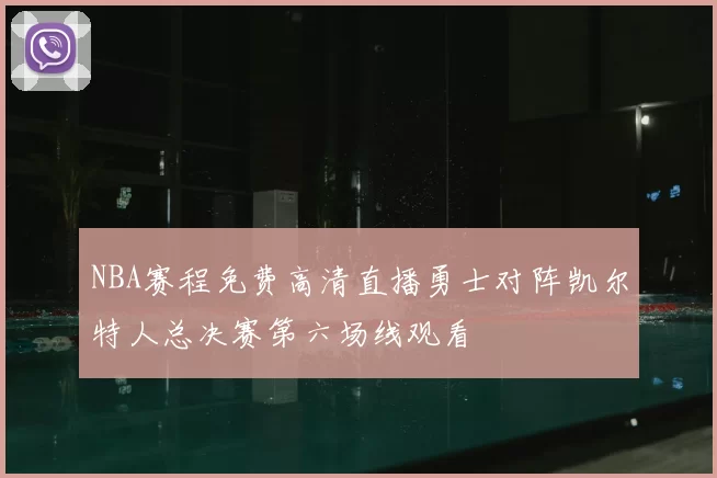 NBA赛程免费高清直播勇士对阵凯尔特人总决赛第六场线观看