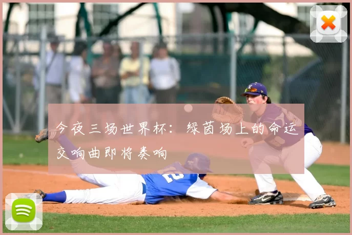 今夜三场世界杯:绿茵场上的命运交响曲即将奏响