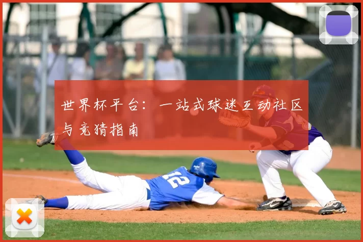 世界杯平台:一站式球迷互动社区与竞猜指南