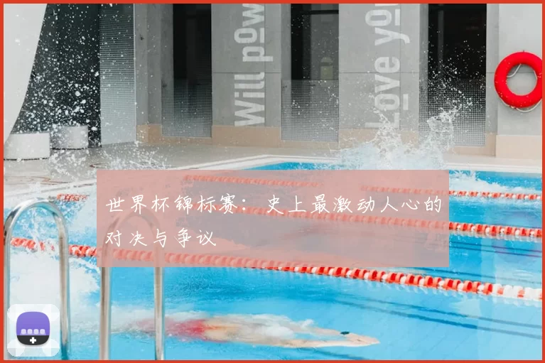 世界杯锦标赛：史上最激动人心的对决与争议